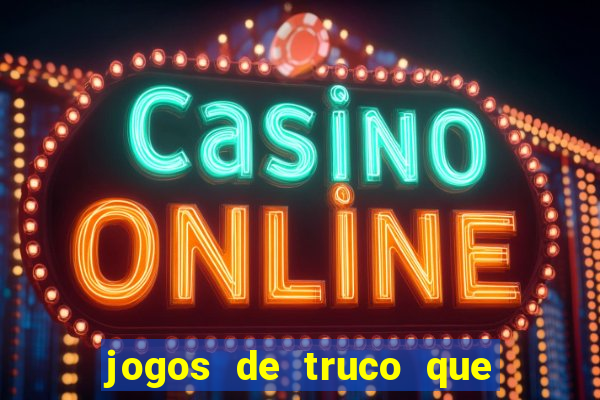 jogos de truco que ganha dinheiro